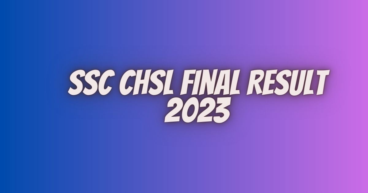 SSC CHSL Final Result 2023: एसएससी सीएचएसएल फाइनल रिजल्ट की हुई घोषणा, इस डायरेक्ट लिंक से करें चेक